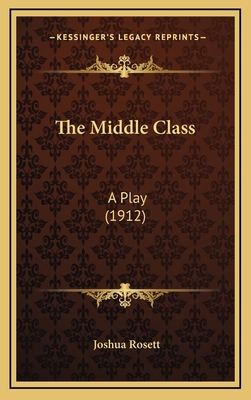 The Middle Class: A Play (1912) 1165618370 Book Cover