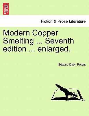 Modern Copper Smelting ... Seventh edition ... ... 124152856X Book Cover