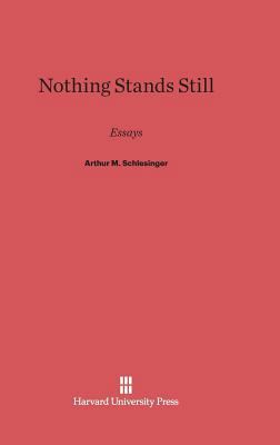 Nothing Stands Still: Essays by Arthur M. Schle... 0674422104 Book Cover