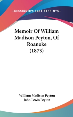 Memoir Of William Madison Peyton, Of Roanoke (1... 1437265081 Book Cover