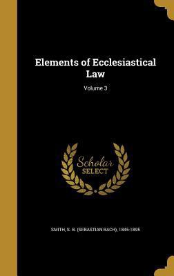 Elements of Ecclesiastical Law; Volume 3 1362027065 Book Cover