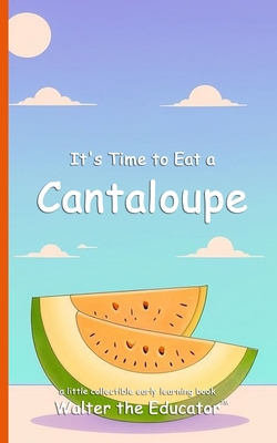 It's Time to Eat a Cantaloupe            Book Cover