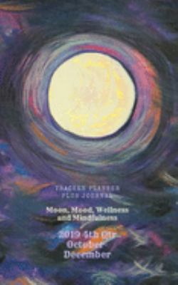 Moon, Mood, Wellness and Mindfulness Tracker Planner plus Journal 2019 4th Qtr: 5"x8" 274 Pages, Daily Dated Agenda for Tracking, Plus Journaling or ... on the Cover, Continuing onto the Back.