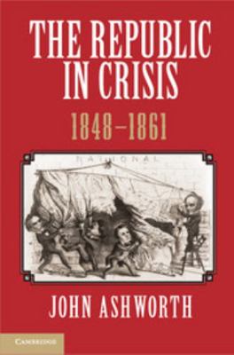 The Republic in Crisis, 1848-1861 1107024080 Book Cover