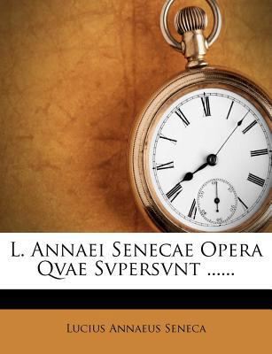 L. Annaei Senecae Opera Qvae Svpersvnt ...... [Latin] 1276851901 Book Cover