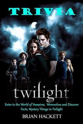 Twilight Trivia : Enter to the World of Vampires, Werewolves and Discover Facts, Mystery Things in Twilight B08CG15X4H Book Cover