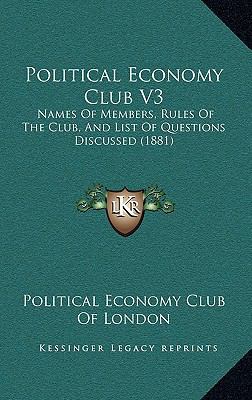 Political Economy Club V3: Names of Members, Ru... 1164974823 Book Cover