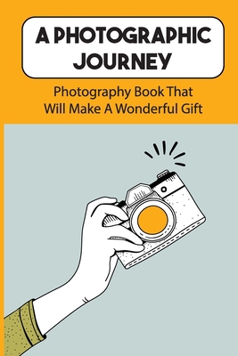 A Photographic Journey: Photography Book That W... B09DN3985V Book Cover