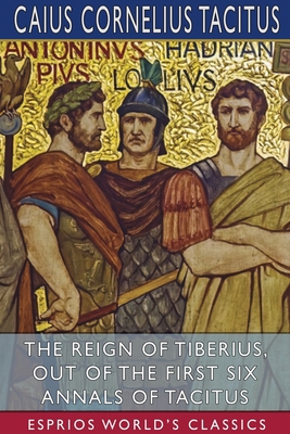 The Reign of Tiberius, Out of the First Six Ann... 1034159372 Book Cover