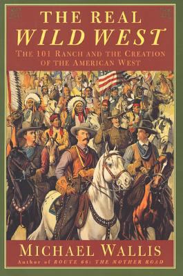 The Real Wild West: The 101 Ranch and the Creat... 0312263813 Book Cover