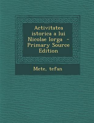 Activitatea Istorica a Lui Nicolae Iorga [Romanian] 1293744530 Book Cover