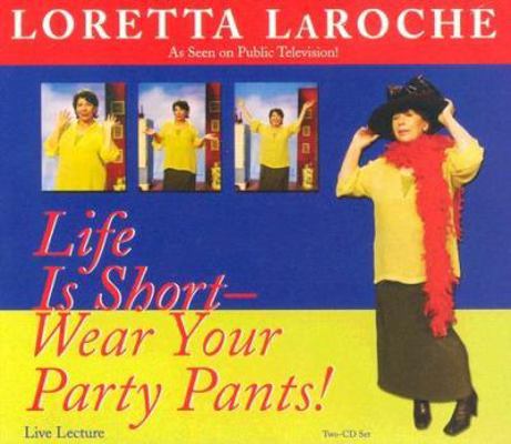 Life Is Short, Wear Your Party Pants 1401902545 Book Cover