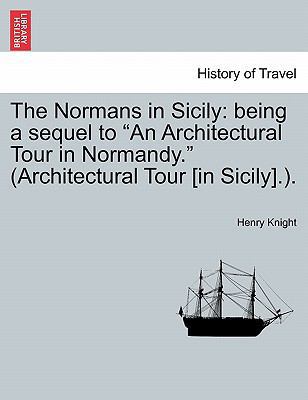 The Normans in Sicily: Being a Sequel to an Arc... 1241465215 Book Cover