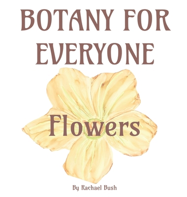 Botany for Everyone: Flowers 1960998099 Book Cover