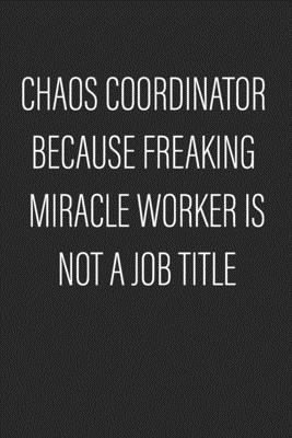 Chaos Coordinator Because Freaking Miracle Worker Is Not a Job Title: Coworker Notebook (Perfect Notebook for employees)- Lined Blank Notebook Journal