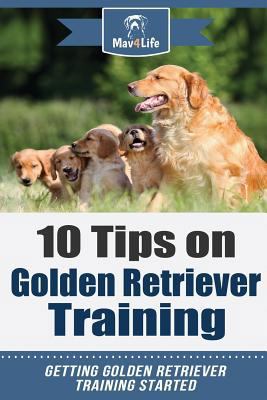 10 Tips on Golden Retriever Training: Getting G... 1984109766 Book Cover