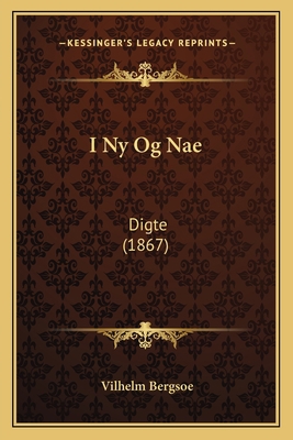 I Ny Og Nae: Digte (1867) [Danish] 1168396980 Book Cover