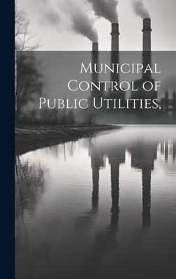 Municipal Control of Public Utilities, 1020909897 Book Cover