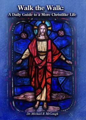 Walk the Walk: a Daily Guide to a More Christlike Life