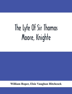 The Lyfe Of Sir Thomas Moore, Knighte 9354413196 Book Cover