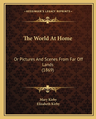 The World At Home: Or Pictures And Scenes From ... 1165154374 Book Cover