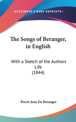 The Songs of Beranger, in English: With a Sketc... 1104335018 Book Cover