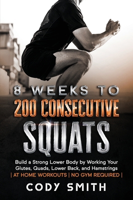 8 Weeks to 200 Consecutive Squats: Build a Stro... 1952381169 Book Cover