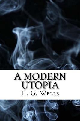 A Modern Utopia: (dystopian Classics) 154292779X Book Cover