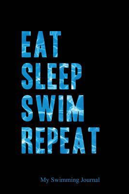 Eat Sleep Swim Repeat My Swimming Journal: Blan... 1726234304 Book Cover