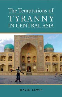 The Temptations of Tyranny in Central Asia (Col... 0231700253 Book Cover