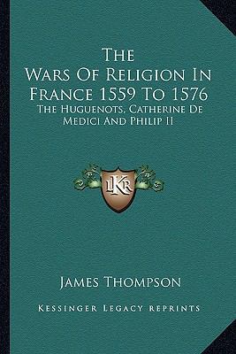 The Wars Of Religion In France 1559 To 1576: Th... 1162760826 Book Cover