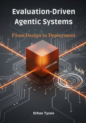 Evaluation-Driven Agentic Systems: From Design ... B0FXG98JLJ Book Cover