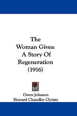 The Woman Gives: A Story Of Regeneration (1916) 1104453541 Book Cover