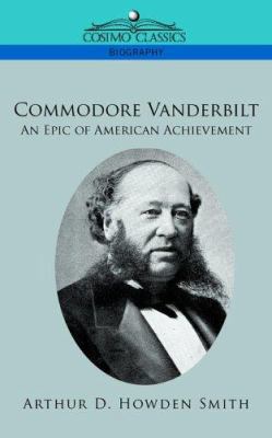 Commodore Vanderbilt: An Epic of American Achie... 1596056428 Book Cover