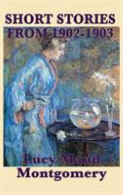 The Short Stories of Lucy Maud Montgomery from ... 1515432181 Book Cover