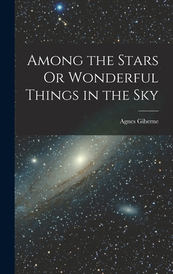 Among the Stars Or Wonderful Things in the Sky 1018007113 Book Cover