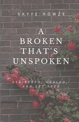A Broken That's Unspoken: Delivered, Healed, an... 1548043214 Book Cover