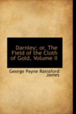 Darnley; Or, the Field of the Cloth of Gold, Vo... 0559284284 Book Cover