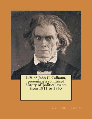 Life of John C. Calhoun, presenting a condensed... 1979429200 Book Cover