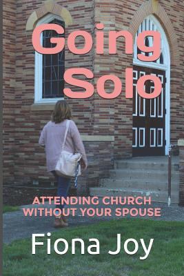 Going Solo: Attending Church Without Your Spouse 1790359295 Book Cover