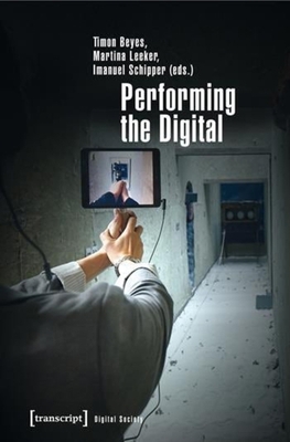 Performing the Digital: Performance Studies and... 3837633551 Book Cover