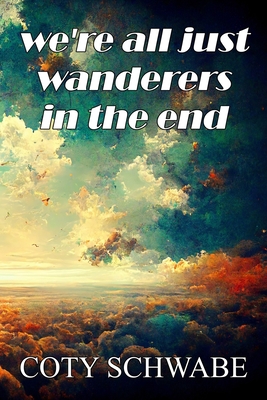 we're all just wanderers in the end: poems and ... B0BK4TB922 Book Cover