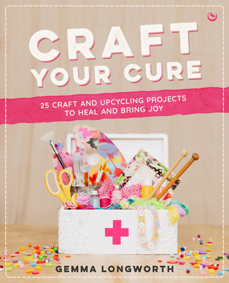 Craft Your Cure: 25 Craft and Upcycling Project... 1786789043 Book Cover