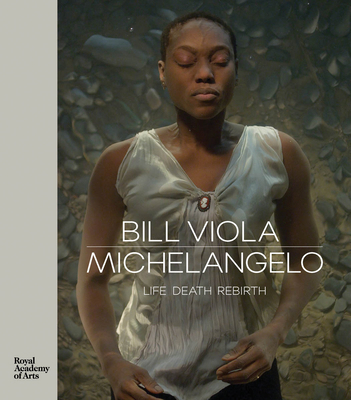 Bill Viola / Michelangelo: Life, Death, Rebirth 1910350990 Book Cover