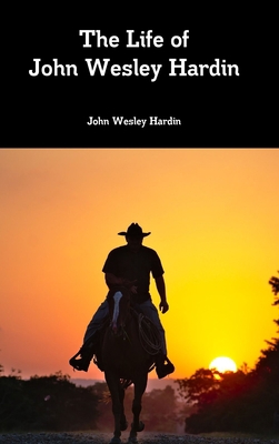 The Life of John Wesley Hardin 1387808605 Book Cover