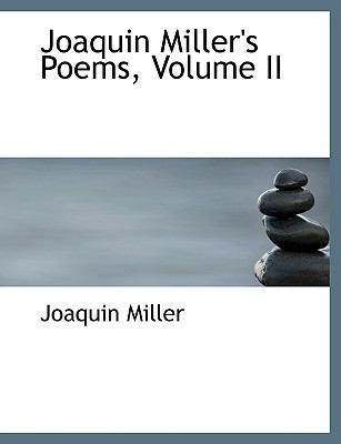 Joaquin Miller's Poems, Volume II [Large Print] 0554698072 Book Cover