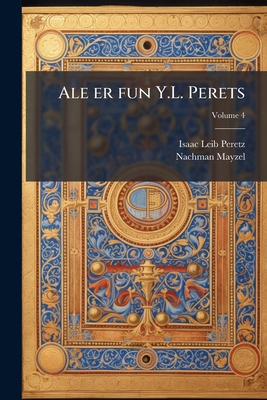 Ale er fun Y.L. Perets; Volume 4 [Yiddish] 114926599X Book Cover