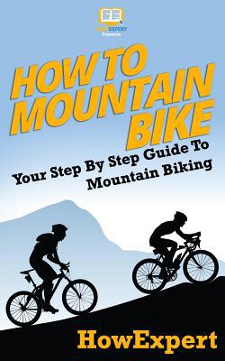 How To Mountain Bike: Your Step-By-Step Guide T... 1537405292 Book Cover