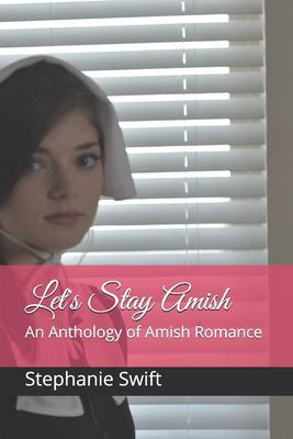 Let's Stay Amish: An Anthology of Amish Romance