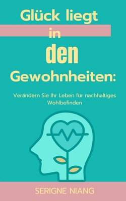 Glück liegt in den Gewohnheiten: Verändern Sie ... [German]            Book Cover